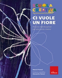 Ci vuole un fiore - percorsi interdisciplinari per una scuola creativa 