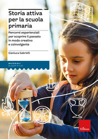 Storia attiva per la scuola primaria - percorsi esperienziali per scoprire il passato in modo 
