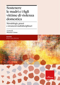 Sostenere le madri e i figli vittime di violenza domestica - metodologie prassi e strumenti 