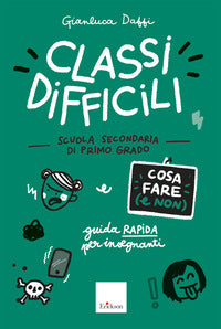 Classi difficili - cosa fare (e non) - scuola secondaria di primo grado guida rapida per insegnanti 