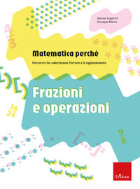 Matematica perche' - frazioni e operazioni percorsi che valorizzano l'errore e il ragionamento 