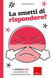 La smetti di rispondere - le svoltaguide per genitori che le hanno provate tutte 