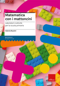 Matematica con i mattoncini - laboratori e attività per la scuola primaria 