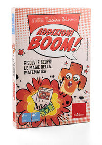 Addizioni boom ! - risolvi e scopri le magie della matematica con fascicolo 