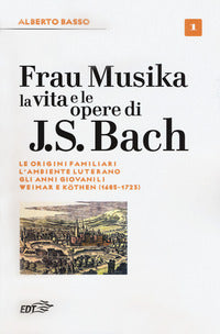 Frau musika 1 - la vita e le opere di j. s. bach 1685-1723 