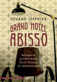 Grand hotel abisso - biografia avventurosa della scuola di francoforte 