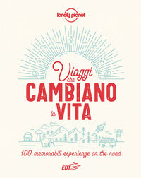 Viaggi che cambiano la vita - 100 memorabili esperienze on the road 