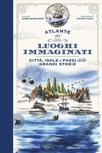 Atlante dei luoghi immaginati - citta' isole e paesi delle grandi storie 