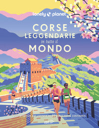 Corse leggendarie in tutto il mondo - 200 proposte per correre in 60 paesi nei 5 continenti 