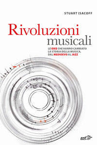 Rivoluzioni musicali - le idee che hanno cambiato la storia della musica dal medioevo al jazz 
