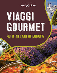 Viaggi gourmet - 40 itinerari in europa 