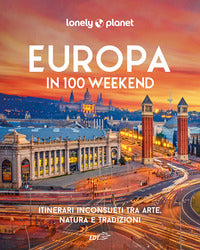 Europa in 100 weekend - itinerari inconsueti tra arte natura e tradizione 
