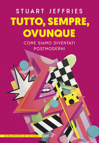Tutto sempre ovunque - come siamo diventati postmoderni 