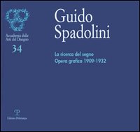 Guido spadolini - la ricerca del segno. opera grafica 1909-1932 - catalogo della mostra 
