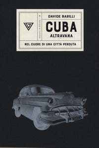 Cuba altravana - nel cuore di una citta' perduta 