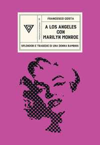 A los angeles con marilyn monroe - splendori e tragedie di una donna bambina 