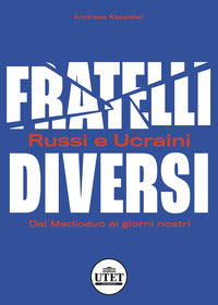Fratelli diversi - russi e ucraini dal medioevo ai giorni nostri 