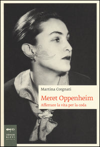 Meret oppenheim - afferrare la vita per la coda 