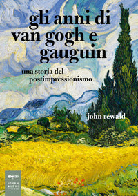 Anni di van gogh e gauguin - una storia del postimpressionismo 