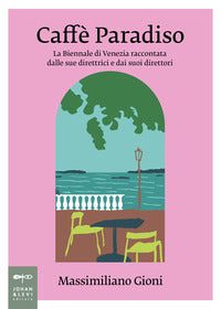 Caffe' paradiso - la biennale di venezia raccontata dalle sue direttrici e dai suoi direttori 