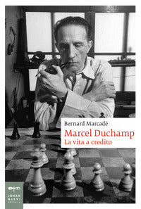 Marcel duchamp - la vita a credito 