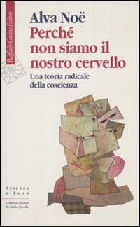 Perche' non siamo il nostro cervello - una teoria radicale della coscienza 