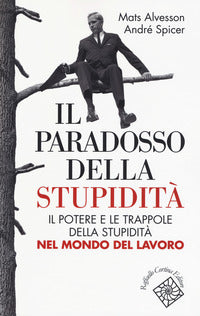 Paradosso della stupidita' - il potere e le trappole della stupidita' nel monod del lavoro 