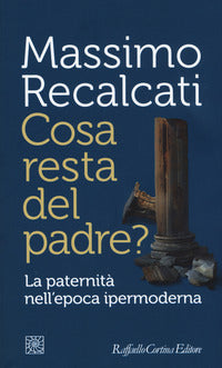 Cosa resta del padre ? - la paternita' nell'epoca ipermoderna 
