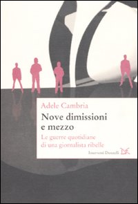Nove dimissioni e mezzo - le guerre quotidiane di una giornalista ribelle 