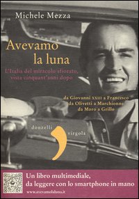 Avevamo la luna - l'italia del miracolo sfiorato vista cinquant'anni dopo 