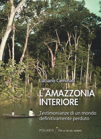 Amazzonia interiore - testimonianze di un mondo definitivamente perduto 