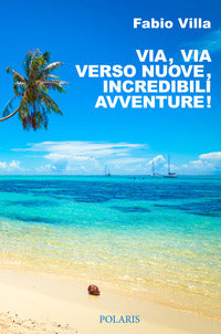 Via via verso nuove incredibili avventure una vita on the road 
