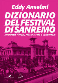 Dizionario del festival di sanremo - interpreti autori presentatori e conduttori 