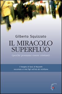 Miracolo superfluo - perche' possiamo essere cristiani 