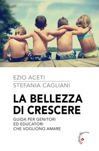 Bellezza di crescere - guida per genitori ed educatori che vogliono amare 