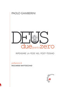 Deus duepuntozero - ripensare la fede nel post teismo 