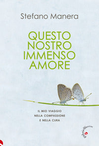 Questo nostro immenso amore - il mio viaggio nella compassione e nella cura 