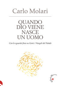 Quando dio viene nasce un uomo - con lo sguardo fisso su gesu': i vangeli del natale 