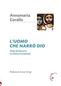 Uomo che narro' dio. gesu' di nazaret in chiave transteista (l') 