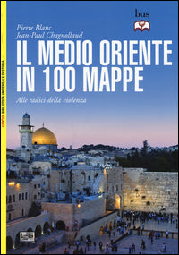Medio oriente in 100 mappe - alle radici della violenza 