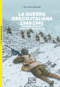 Guerra greco - italiana 1940 - 1941 l'errore fatale di mussolini nei balcani 