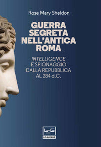 Guerra segreta nell'antica roma - intelligence e spionaggio dalla repubblica al 284 d.c. 