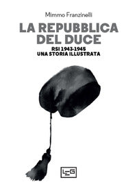 Repubblica del duce - rsi 1943 - 1945 - una storia illustrata 