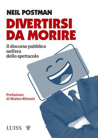 Divertirsi da morire - il discorso pubblico nell'era dello spettacolo 
