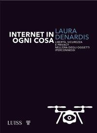 Internet in ogni cosa - liberta' sicurezza e privacy nell'era degli oggetti iperconnessi 