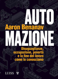 Automazione - disuguaglianze occupazione poverta' e la fine del lavoro come lo conosciamo 