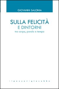 Sulla felicita' e dintorni tra corpo parola e tempo 