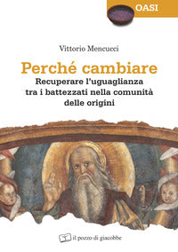 Perche' cambiare - recuperare l'uguaglianza tra i battezzati nella comunita' delle origini 