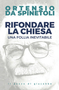 Rifondare la chiesa. una follia inevitabile 