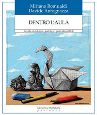 Dentro l'aula - tecniche metodologie e pratiche per gestire classi difficili 